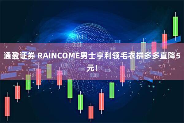 通盈证券 RAINCOME男士亨利领毛衣拼多多直降5元!