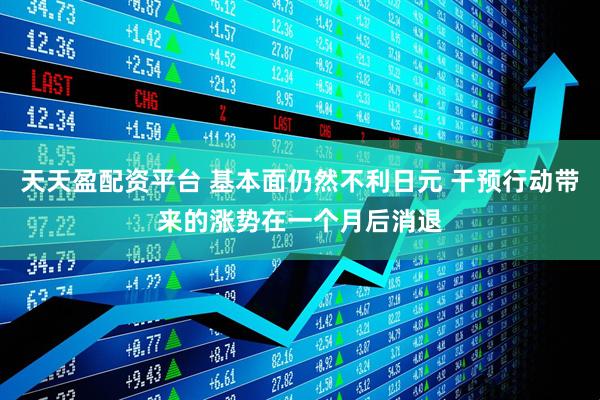 天天盈配资平台 基本面仍然不利日元 干预行动带来的涨势在一个月后消退
